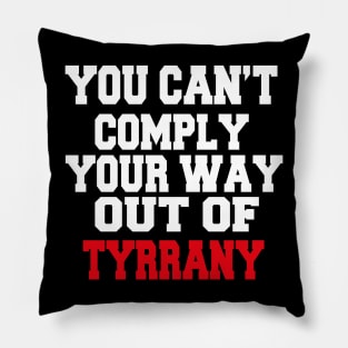 YOU CAN'T COMPLY YOUR WAY OUT OF TYRANNY Pillow