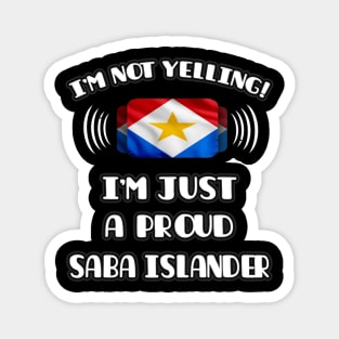 I'm Not Yelling I'm A Proud Saba Islander - Gift for Saba Islander With Roots From Saba Island Magnet