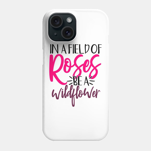 In a field of roses be a wildflower Phone Case by Coral Graphics