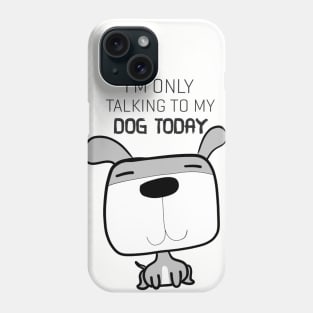 Funny Tshirt I'm Only Talking To My Dog Today Phone Case