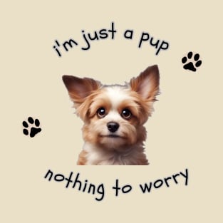 i'm just a pup nothing to worry T-Shirt