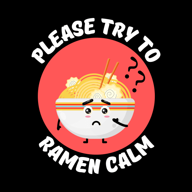 Please Try To Ramen Calm | Ramen Pun by Allthingspunny