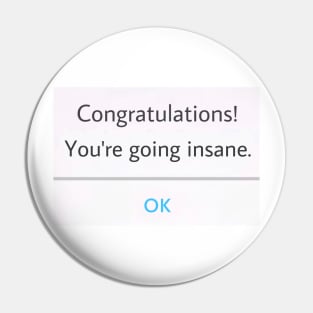 Congratulations! You’re going insane. Pin