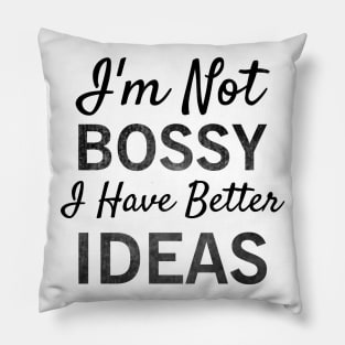 I'm Not Bossy I Have Better Ideas T-shirt Pillow