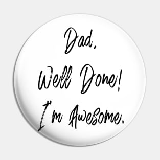 Dad, well done, I'm awesome Pin