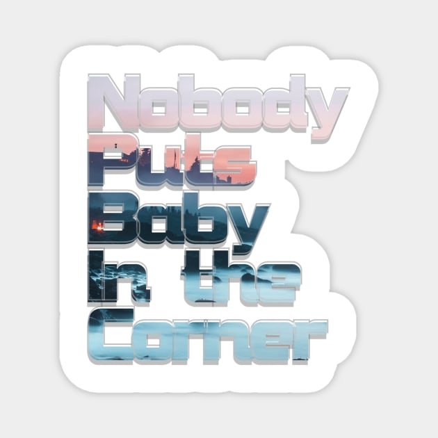 Nobody Puts Baby In the Corner Magnet by afternoontees