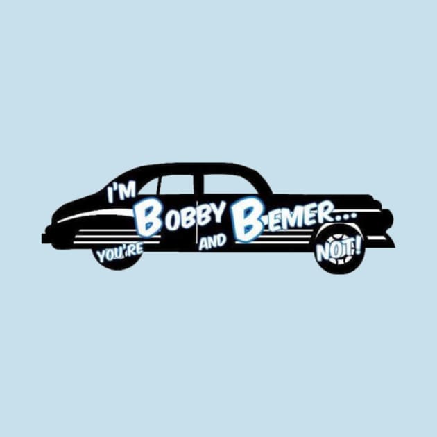 "I'm Bobby Bemer and your'e not! by Bobby bemer