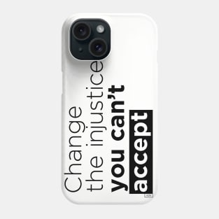 Change the injustice you can't accept Phone Case