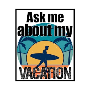 Ask Me About My Vacation - Summer Vacation 3 v2 T-Shirt