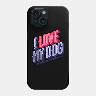 I Love My Dog and Yours Phone Case