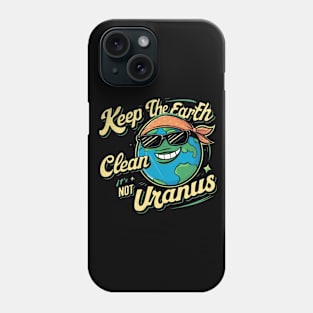 Keep The Earth Clean It's Not Uranus Phone Case