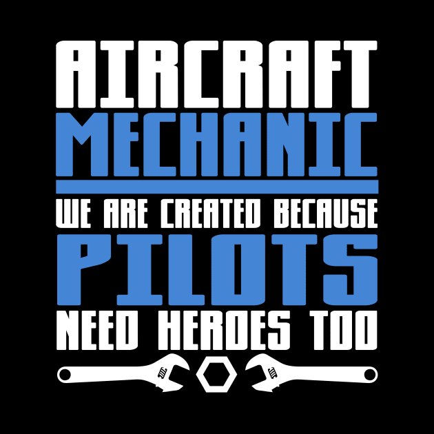 Aircraft Mechanic We are Created Because Pilots Need Heros Too by TheLostLatticework