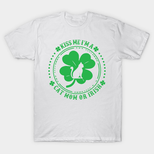 Funny St Patrick S Day Kiss Me I M A Cat Mom Or Irish Shanrock Cat Party St Patricks Day T Shirt Teepublic Au