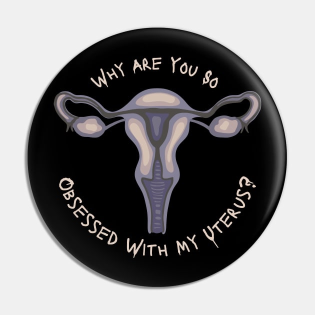 Why Are You So Obsessed With My Uterus? Pin by Slightly Unhinged