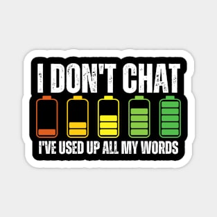 I Don T Chat I Ve Used Up All My Words Magnet