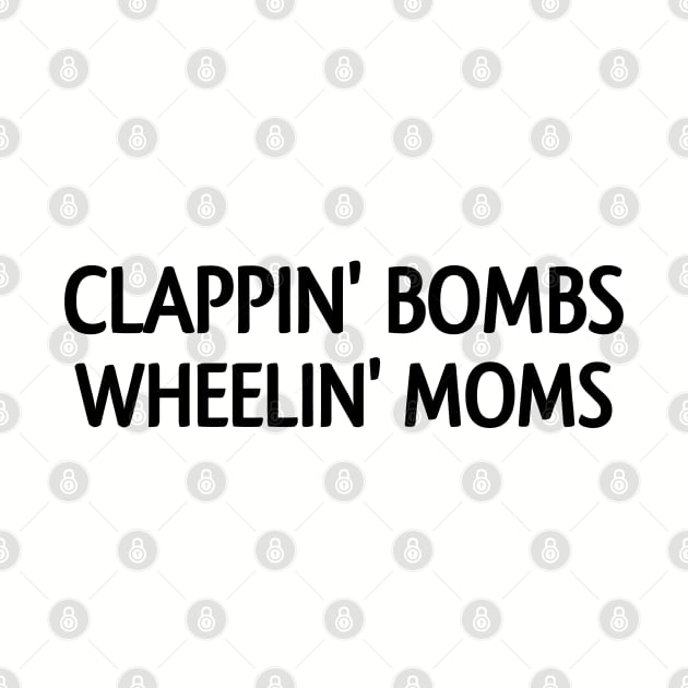 Clappin bombs wheelin mom's by Captainstore