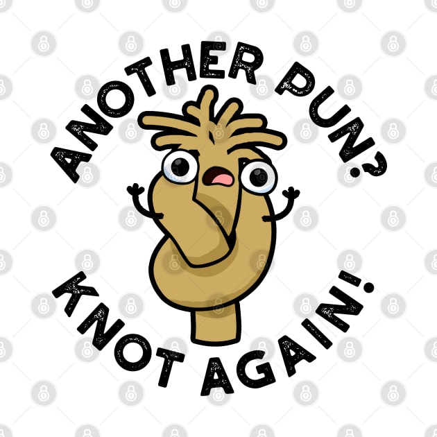 Another Pun? Knot Again Cute Pun by punnybone