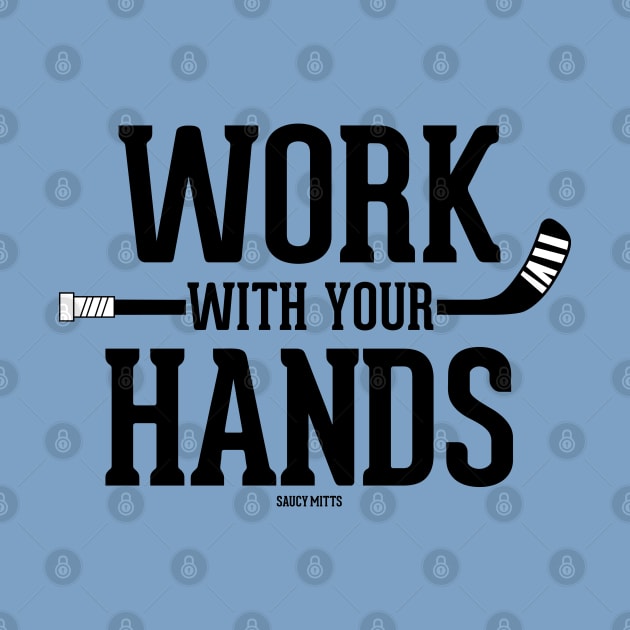 Work With Your Hands Hockey by SaucyMittsHockey