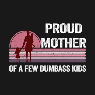 Proud Mother of a Few Dumbass Kids Costume - Cute T-Shirt