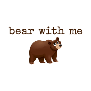 'Bear' with me! T-Shirt