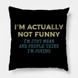 i'm actually not funny i'm just mean and people think i'm joking Pillow