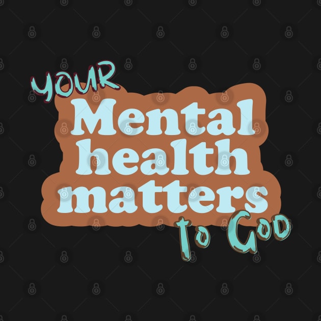 Your mental health matters to God by Kikapu creations