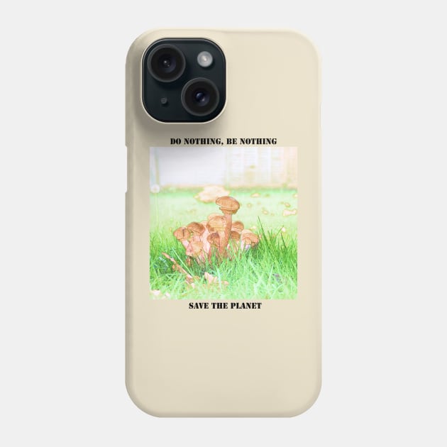 Save the planet earth. Don't be a mushroom Phone Case by fantastic-designs