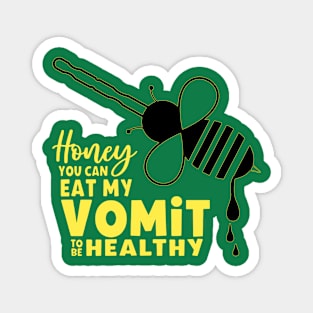 Honey You Can Eat My Vomit To Be Healthy Magnet