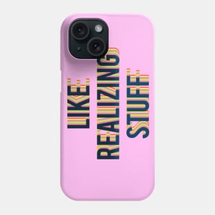 LIKE REALIZING STUFF Phone Case