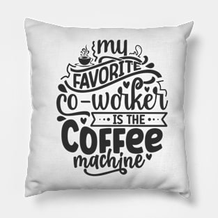 My favorite co-worker is the coffee machine Pillow