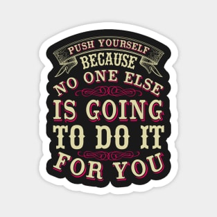 Push yourself because no one else is going to do it for you Magnet