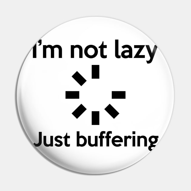 I'M NOT LAZY JUST BUFFERING Pin by Mariteas