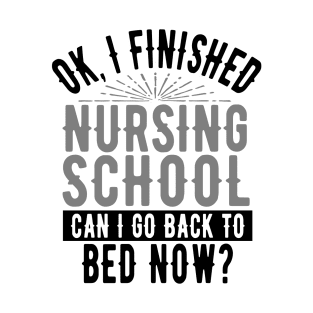 I Finished Nursing School Can I Go Back to Bed? T-Shirt