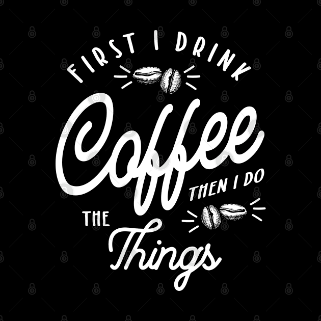 First I Drink The Coffee Then I Do The Things Barista by cidolopez