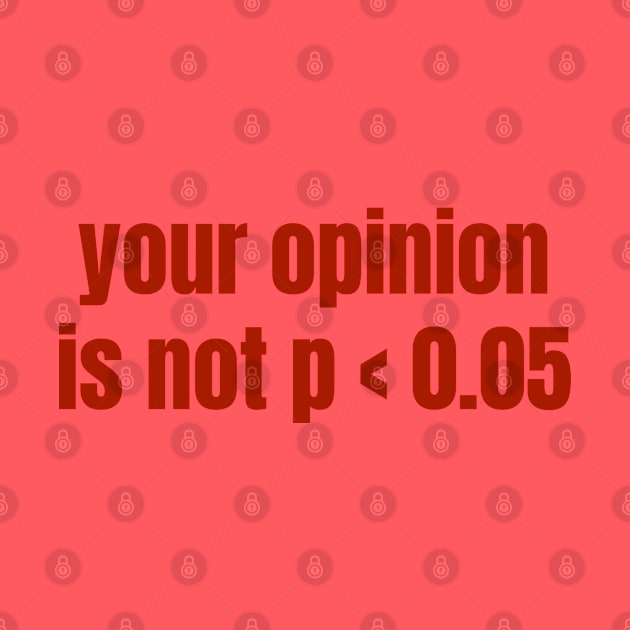 Your Opinion Is Not P < 0.05 Statistics Graduation by WaBastian