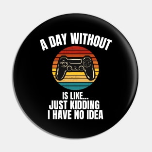 A Day Without Video Games Is Like... Pin