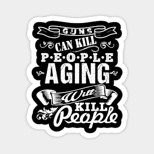 Guns Can Kill People Aging Will Kill People - White Magnet