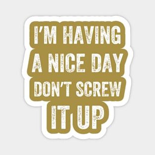 I'm Having A Nice Day Don't Screw It Up, Vintage style Magnet