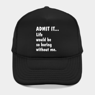 Life Is Boring Without Me Hat