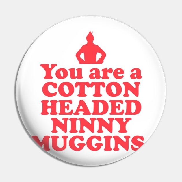 Elf Quote - You are a Cotton Headed Ninny Muggins (Red) Pin by NorRadd Designs