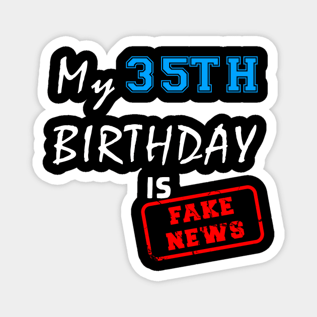 My 35th birthday is fake news Magnet by Flipodesigner