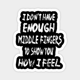 I Don't have Enough Middle Fingers funny quote Magnet