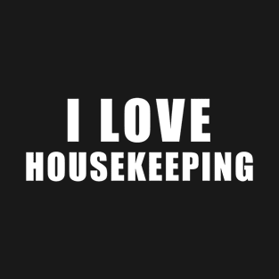 I love Housekeeping - cleaning Gift T-Shirt