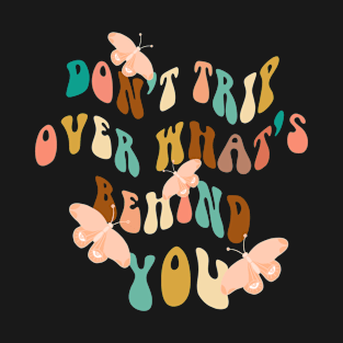 Don’t trip over what’s behind you T-Shirt