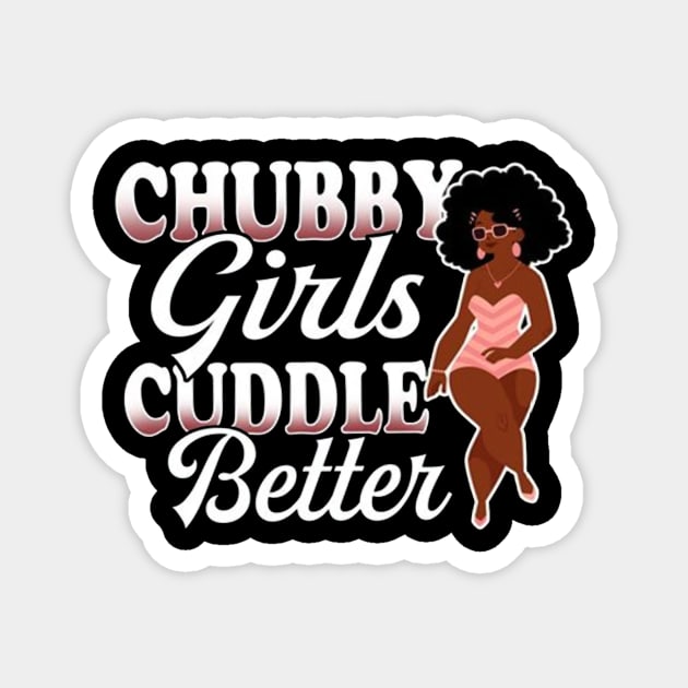 Chubby Girl Cuddle Better Funny Chubby Costume Magnet by Pretr=ty
