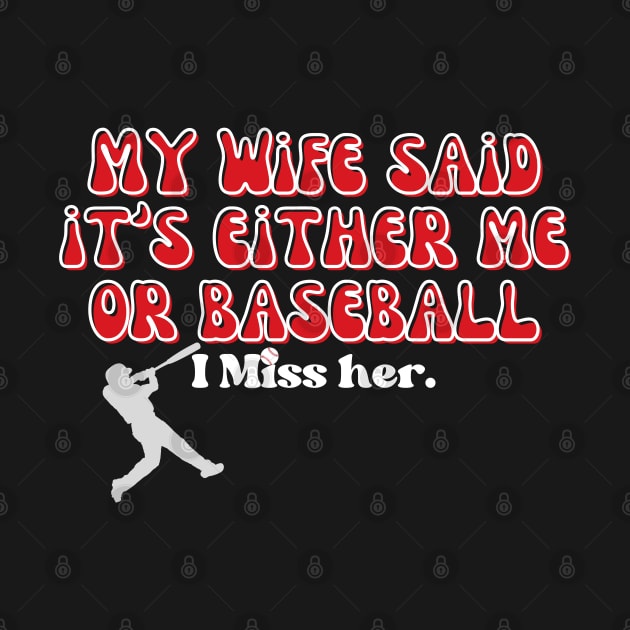 MY WIFE SAID IT'S EITHER ME OR BASEBALL, I MISS HER by Kittoable