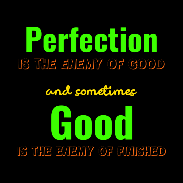 Perfection is the enemy of Good, Good is the enemy of finished by Dalekboy