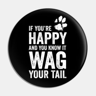 Cute Dog Lover Gift - If You're Happy and You Know it, Wag Your Tail Pin