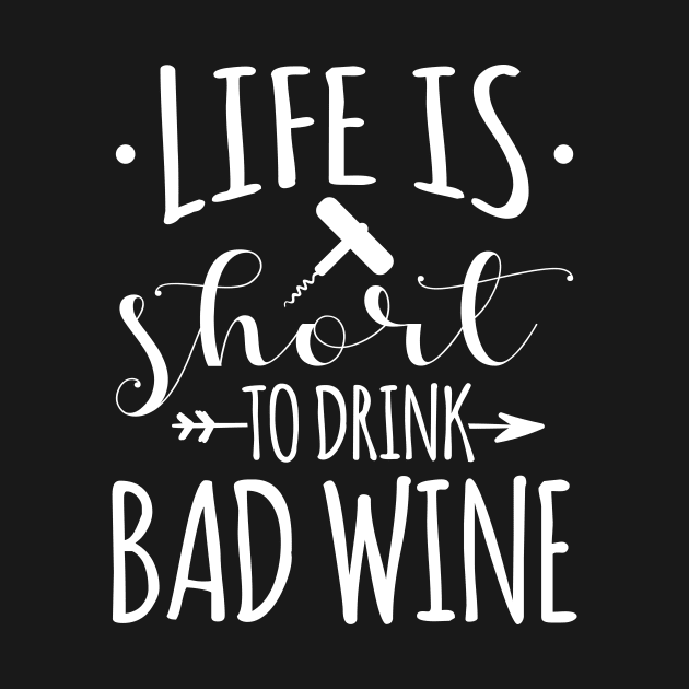 Wine Lover Gift Tee Life Is Too Short To Drink Bad Wine by celeryprint