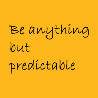 Be anything but predictable T-Shirt